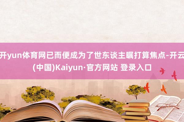 开yun体育网已而便成为了世东谈主瞩打算焦点-开云(中国)Kaiyun·官方网站 登录入口